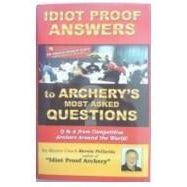 Idiot Proof Answers to Archery&#39;s Most Asked Questions Book